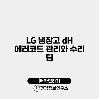 LG 냉장고 dH 에러코드 관리와 수리 팁
