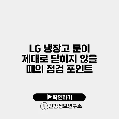 LG 냉장고 문이 제대로 닫히지 않을 때의 점검 포인트