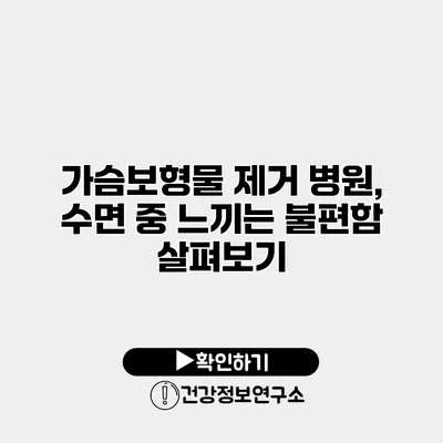 가슴보형물 제거 병원, 수면 중 느끼는 불편함 살펴보기