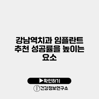 강남역치과 임플란트 추천 성공률을 높이는 요소