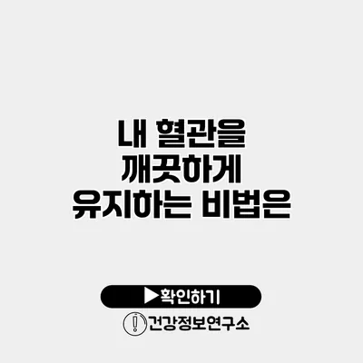 내 혈관을 깨끗하게 유지하는 비법은?