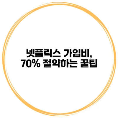 넷플릭스 가입비, 70% 절약하는 꿀팁