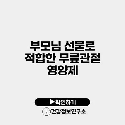 부모님 선물로 적합한 무릎관절 영양제