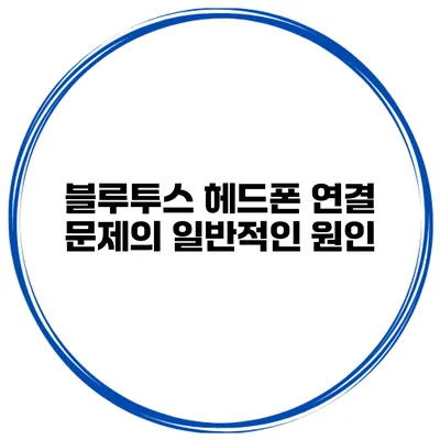 블루투스 헤드폰 연결 문제의 일반적인 원인