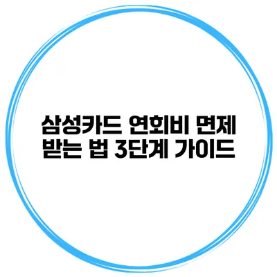 삼성카드 연회비 면제 받는 법 3단계 가이드