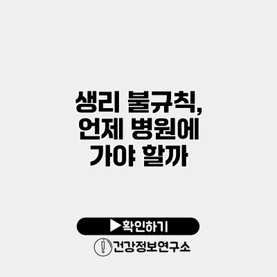 생리 불규칙, 언제 병원에 가야 할까?