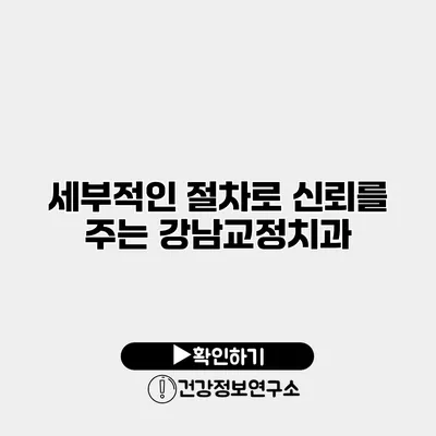 세부적인 절차로 신뢰를 주는 강남교정치과