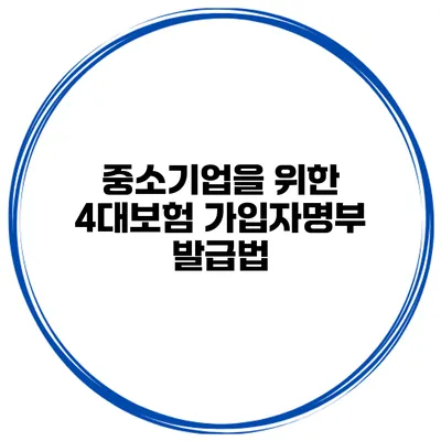 중소기업을 위한 4대보험 가입자명부 발급법
