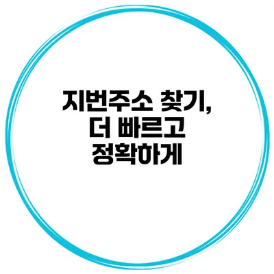 지번주소 찾기, 더 빠르고 정확하게