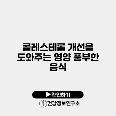콜레스테롤 개선을 도와주는 영양 풍부한 음식