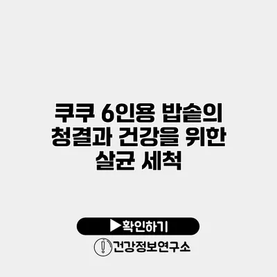 쿠쿠 6인용 밥솥의 청결과 건강을 위한 살균 세척