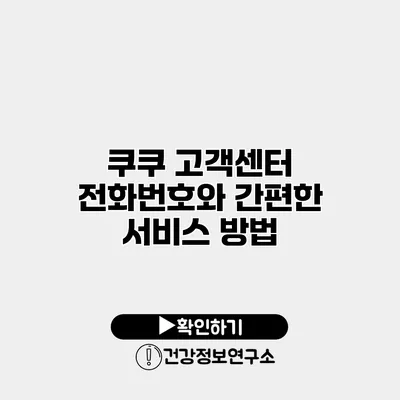 쿠쿠 고객센터 전화번호와 간편한 서비스 방법
