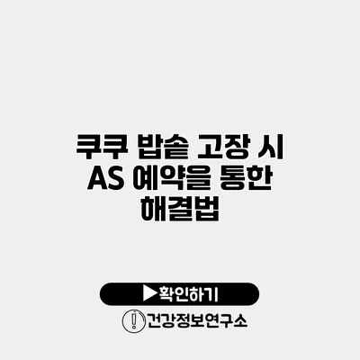 쿠쿠 밥솥 고장 시 A/S 예약을 통한 해결법