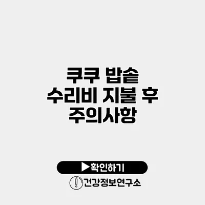 쿠쿠 밥솥 수리비 지불 후 주의사항