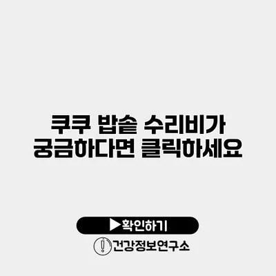 쿠쿠 밥솥 수리비가 궁금하다면? 클릭하세요