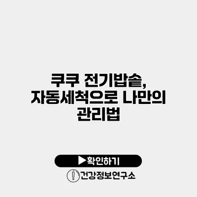 쿠쿠 전기밥솥, 자동세척으로 나만의 관리법