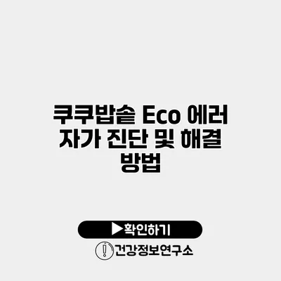 쿠쿠밥솥 Eco 에러 자가 진단 및 해결 방법