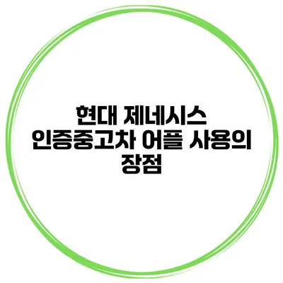 현대 제네시스 인증중고차 어플 사용의 장점